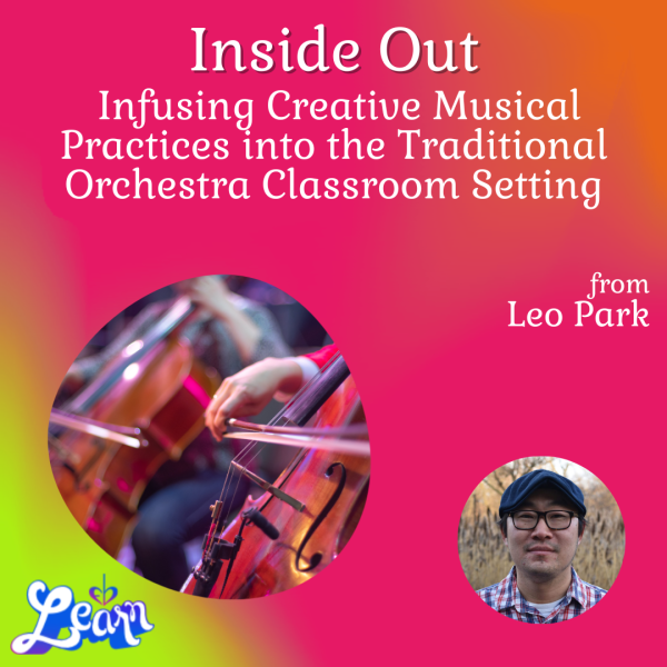Inside Out: Infusing Creative Musical Practices into the Traditional Orchestra Classroom Setting (1 Hour 15 Minutes)