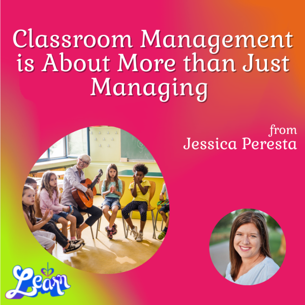 Classroom Management is About More than Just Managing (60 Minutes)