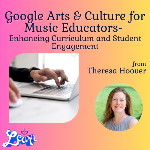 Google Arts & Culture for Music Educators: Enhancing Curriculum and Student Engagement (30 Minutes)