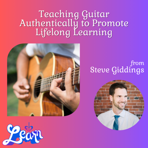 Teaching Guitar Authentically to Promote Lifelong Learning (45 Minutes)