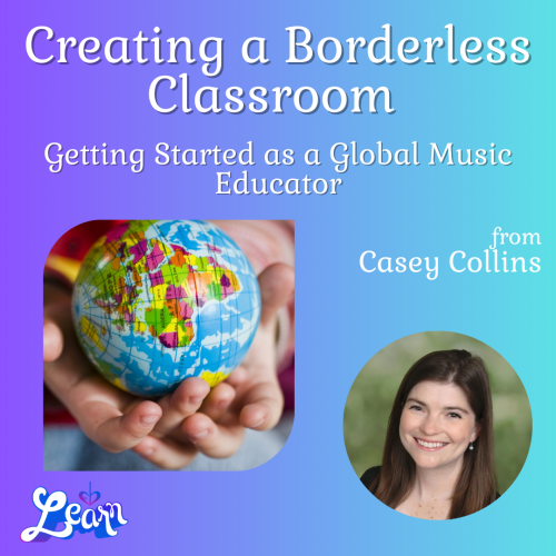 Creating a Borderless Classroom: Getting Started as a Global Music Educator (60 Minutes)